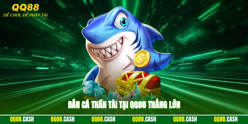Bắn cá thần tài tại QQ88 thắng lớn