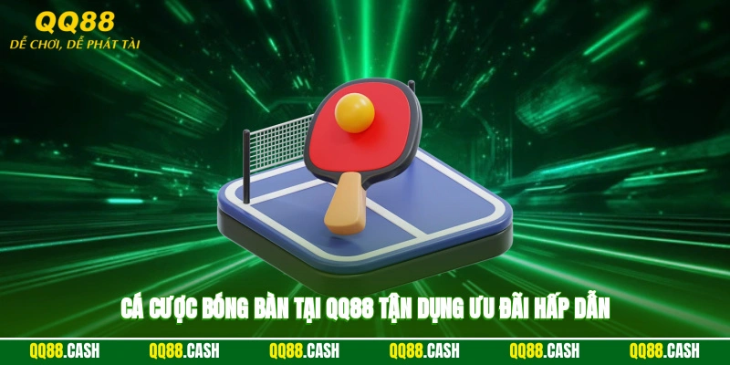 Cá cược bóng bàn tại QQ88 tận dụng ưu đãi hấp dẫn